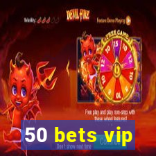 50 bets vip